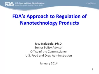 FDAs Approach to Regulation of Nanotechnology Products  Ritu Nalubola, Ph.D.  Senior Policy