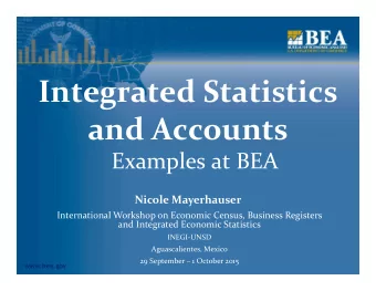 Integrated Statistics  and Accounts  Examples at BEA  Nicole Mayerhauser  International Workshop on