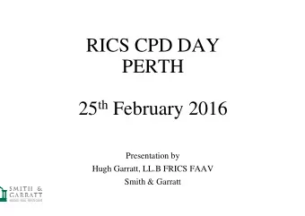 RICS CPD DAY  PERTH 25 th February 2016  Presentation by  Hugh Garratt, LL.B FRICS FAAV  Smith
