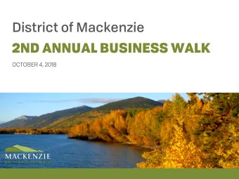 District of Mackenzie  2ND ANNUAL BUSINESS WALK  OCTOBER 4, 2018  WHAT IS A  BUSINESS  WALK?  Teams