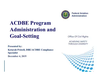 ACDBE Program  Administration and  Goal-Setting  Reporting  Presented by:  Keturah Pristell,