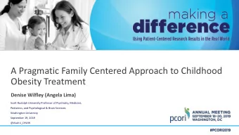 A Pragmatic Family Centered Approach to Childhood  Obesity Treatment  Denise Wilfley (Angela Lima)