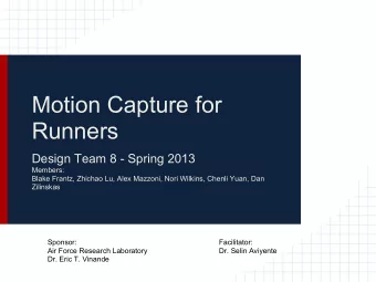 Motion Capture for  Runners  Design Team 8 - Spring 2013  Members:  Blake Frantz, Zhichao Lu, Alex