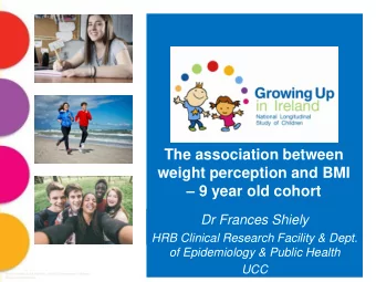 The association between  weight perception and BMI  9 year old cohort  Dr Frances Shiely  HRB