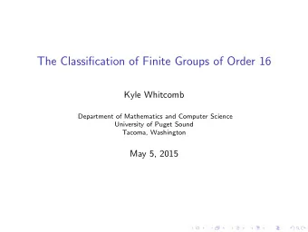 The Classification of Finite Groups of Order 16  Kyle Whitcomb  Department of Mathematics and