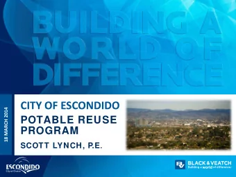 CITY OF ESCONDIDO  18 MARCH 2014  POTABLE REUSE  PROGRAM SCOTT LYNCH, P.E .  PRESENTATION OUTLINE