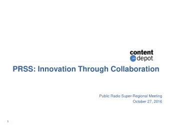PRSS: Innovation Through Collaboration  Public Radio Super-Regional Meeting  October 27, 2016  1