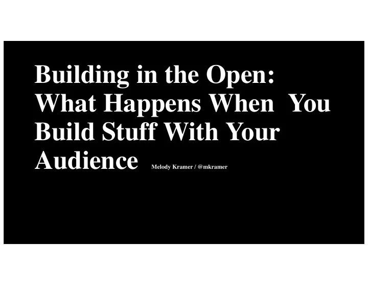 building in the open what happens when you build stuff