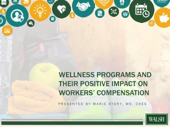 WELLNESS PROGRAMS AND  THEIR POSITIVE IMPACT ON  WORKERS COMPENSATION  P R E S E N T E D  B Y  M