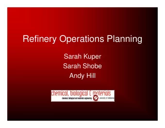 Refinery Operations Planning  Sarah Kuper  Sarah Shobe  Andy Hill  Refinery Operations Planning