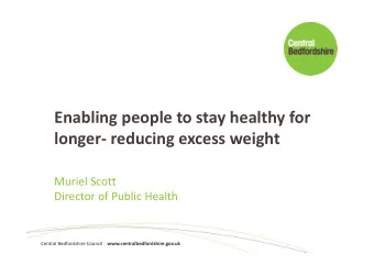 Enabling people to stay healthy for  longer- reducing excess weight  Muriel Scott  Director of