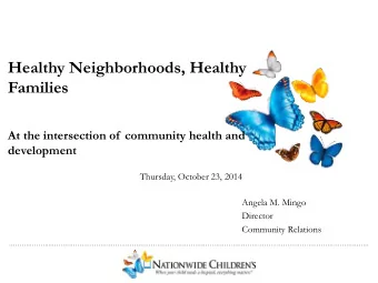 Healthy Neighborhoods, Healthy  Families  At the intersection of  community health and  development