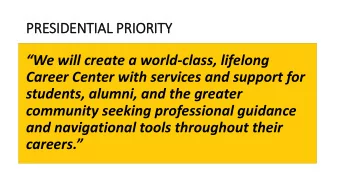 PRESIDENTIAL PRIORITY We will create a world-class, lifelong  Career Center with services and