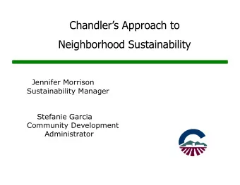 Chandlers Approach to  Neighborhood Sustainability  Jennifer Morrison  Sustainability Manager