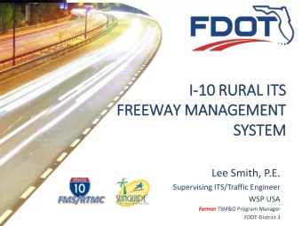 I-10 R  RUR  URAL  AL I  ITS  FREEWAY  AY M  MANAGEMENT  SYSTEM  Lee Smith, P.E.  Supervising