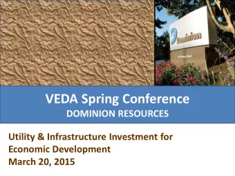VEDA Spring Conference  DOMINION RESOURCES  Utility &amp; Infrastructure Investment for  Economic