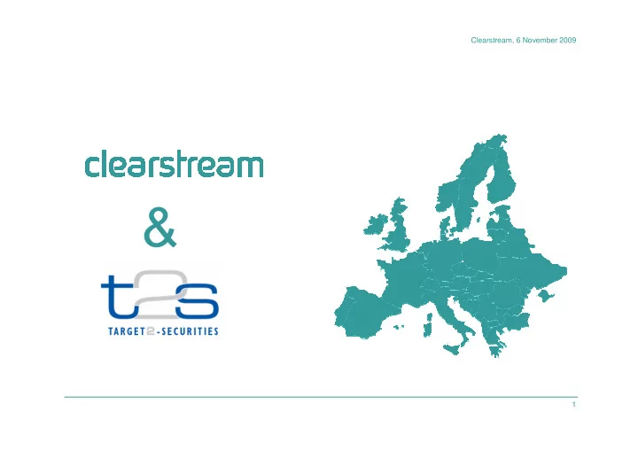 clearstream 6 november 2009 1 t2s customer roadshow