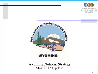 May 2017 Update  1  Wyoming Nutrient Strategy  Identifies priority items and key next steps to