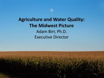 Agriculture and Water Quality:  The Midwest Picture  Adam Birr, Ph.D.  Executive Director  Overview