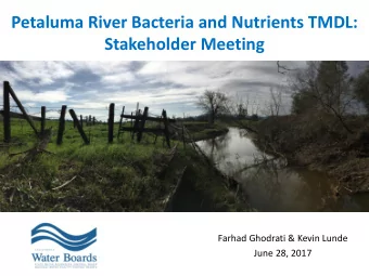 Petaluma River Bacteria and Nutrients TMDL:  Stakeholder Meeting  Farhad Ghodrati &amp; Kevin Lunde
