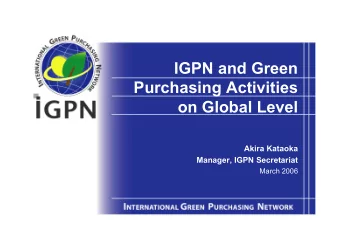 IGPN and Green  Purchasing Activities  on Global Level  Akira Kataoka  Manager, IGPN Secretariat
