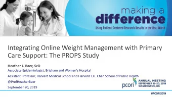 Integrating Online Weight Management with Primary  Care Support: The PROPS Study  Heather J. Baer,