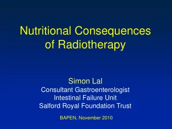 of Radiotherapy  Simon Lal  Consultant Gastroenterologist  Intestinal Failure Unit  Salford Royal