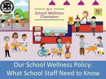 Our School Wellness Policy:  What School Staff Need to Know  Helping Kids Learn, Grow, and Be