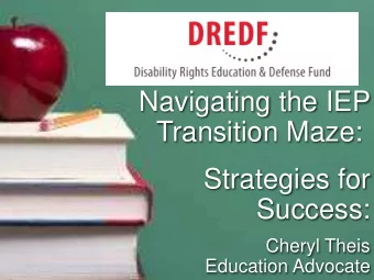 Navigating the IEP  Transition Maze:  Strategies for  Success:  Cheryl Theis  Education Advocate