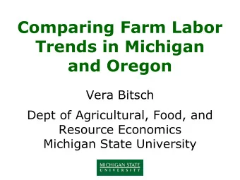 Comparing Farm Labor  Trends in Michigan  and Oregon  Vera Bitsch  Dept of Agricultural, Food, and