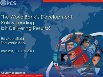 The World Banks Development  Policy Lending:  Is it Delivering Results?  Ed Mountfield  The
