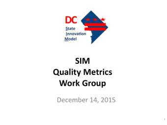 Quality Metrics  Work Group  December 14, 2015  1  Agenda  Introductions  Brief SIM Overview