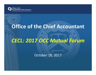 Office of the Chief Accountant CECL: 2017 OCC Mutual Forum October 18, 2017 Frequently Asked