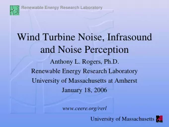 Wind Turbine Noise, Infrasound  and Noise Perception  Anthony L. Rogers, Ph.D.  Renewable Energy