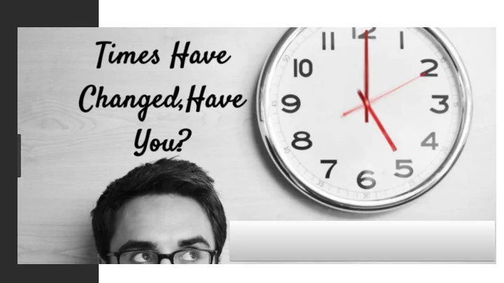 times have changed let s develop a plan