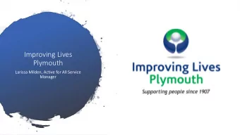 Plymouth  Larissa Milden, Active for All Service  Manager  What is Im  Improving  Lives Plymouth?