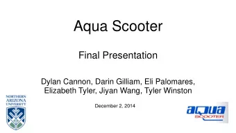 Aqua Scooter  Final Presentation  Dylan Cannon, Darin Gilliam, Eli Palomares,  Elizabeth Tyler,