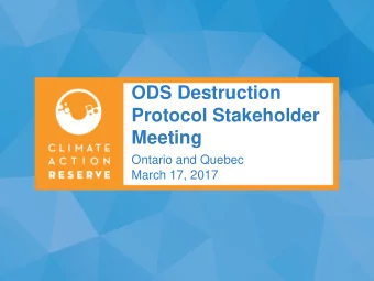 ODS Destruction  Protocol Stakeholder  Meeting  Ontario and Quebec  March 17, 2017  Agenda  1.