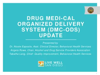 DRUG MEDI-CAL  ORGANIZED DELIVERY  SYSTEM (DMC-ODS)  UPDATE  Presented by  Dr. Nicole Esposito,