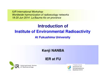 Introduction of  Institute of Environmental Radioactivity  At Fukushima University  Kenji NANBA