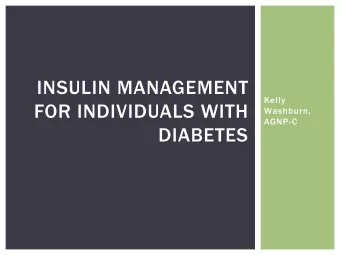 INSULIN MANAGEMENT  Kelly  FOR INDIVIDUALS WITH  Washburn,  AGNP-C  DIABETES  DISCLOSURES  2018