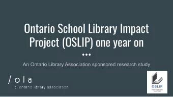 Ontario School Library Impact  Project (OSLIP) one year on  An Ontario Library Association