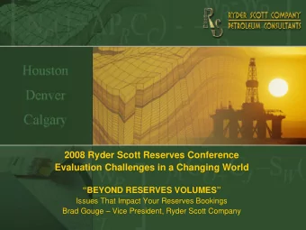 2008 Ryder Scott Reserves Conference  Evaluation Challenges in a Changing World  BEYOND RESERVES