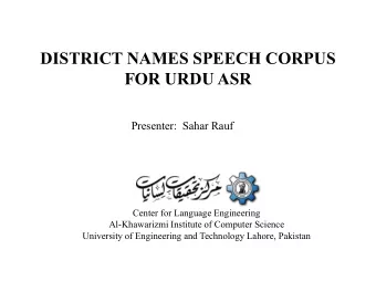 DISTRICT NAMES SPEECH CORPUS  FOR URDU ASR  Presenter:  Sahar Rauf  Center for Language Engineering
