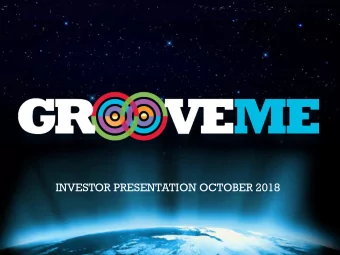 INVESTOR PRESENTATION OCTOBER 2018  The Groove Musical Experience  Is Now  Groove Media &amp;