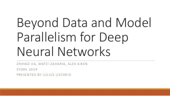 Beyond Data and Model  Parallelism for Deep  Neural Networks  ZHIHAO JIA, MATEI ZAHARIA, ALEX AIKEN