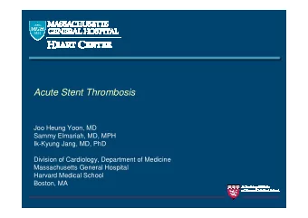 Acute Stent Thrombosis  Joo Heung Yoon, MD  Sammy Elmariah, MD, MPH  Ik-Kyung Jang, MD, PhD  Di i i