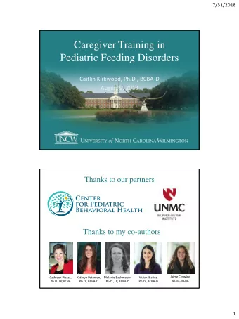 Caregiver Training in  Pediatric Feeding Disorders  Caitlin Kirkwood, Ph.D., BCBA-D  August 9, 2018