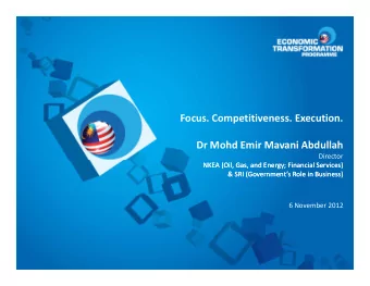 Focus. Competitiveness. Execution. Dr Mohd Emir Mavani Abdullah  Director NKEA (Oil, Gas, and
