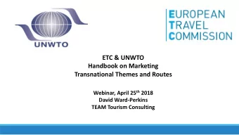 ETC &amp; UNWTO  Handbook on Marketing  Transnational Themes and Routes Webinar, April 25 th 2018